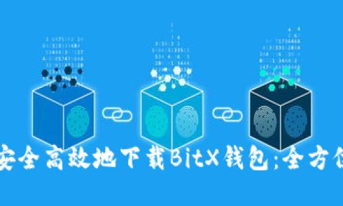 如何安全高效地下载BitX钱包:全方位指南