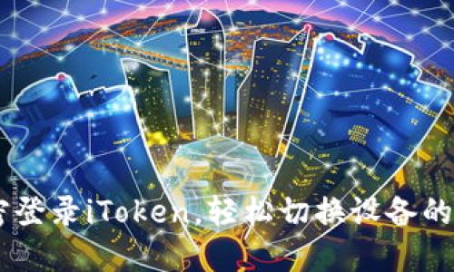 ## 免密登录iToken,轻松切换设备的最佳方式