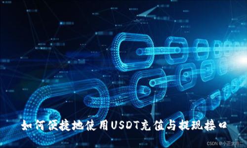 如何便捷地使用USDT充值与提现接口