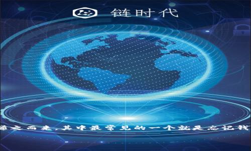 IM钱包密码忘记了怎么办?
IM钱包作为一种便捷的数字资产管理工具,越来越多的人选择使用它来存储和管理自己的比特币、以太坊等加密货币。然而,随着我们越来越依赖这些工具,一些意外情况也随之而来,其中最常见的一个就是忘记钱包密码。这种情况可能会让人感到相当沮丧,因为一旦无法输入正确的密码,你可能会失去对自己资产的访问权。接下来,本文将为你提供一些应对策略,帮助你找回钱包密码。
IM钱包密码忘记后的应对策略与解决方案