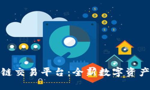 三合区块链交易平台:全新数字资产交易体验