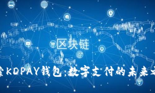 探索KDPAY钱包:数字支付的未来之选