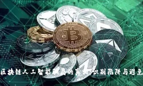 揭开区块链人工智能骗局的真相:识别陷阱与避免损失
