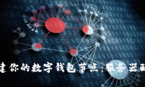 轻松搭建你的数字钱包节点:服务器配置详解