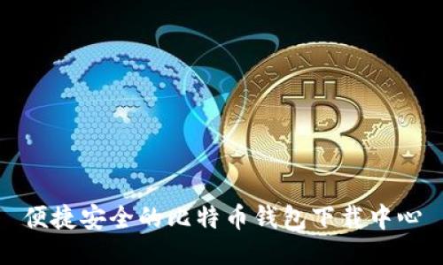 便捷安全的比特币钱包下载中心