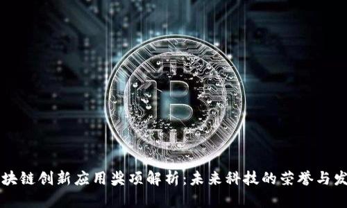 区块链创新应用奖项解析:未来科技的荣誉与发展