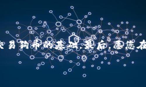 狗币注册好怎么看钱包

在如今这个数字货币飞速发展的时代，狗币（Dogecoin）作为一种备受欢迎的加密货币，吸引了越来越多的用户。很多新手用户在注册好狗币之后，不知道如何查看自己的钱包。没关系，接下来我们将带您一步一步了解如何查看狗币钱包。

什么是狗币钱包？
狗币钱包是一种存储您持有的狗币的数字钱包，类似于您日常使用的实体钱包。不过，不同于我们常见的钱包，狗币钱包仅可以存储狗币这种特定的数字货币。钱包的形式多种多样，包括桌面钱包、移动钱包、在线钱包等。每种钱包都有自己的特点和优缺点，用户可以根据自己的需求选择合适的类型。

如何创建狗币钱包？
在查看钱包之前，您首先需要创建一个狗币钱包。一般来说，创建钱包的步骤如下：
1. 选择钱包类型：您可以选择桌面钱包（如Dogecoin Core）、移动钱包（如狗币钱包APP），或在线钱包（如某些交易平台提供的钱包功能）。
2. 下载或注册：如果您选择桌面钱包，可以在官方网站上下载软件；如果是移动钱包，可以在应用商店中找到并下载相关应用；在线钱包则需要您在网站上注册账号。
3. 创建新钱包：根据提示创建一个新钱包，通常需要设置一个强密码和备份恢复短语。

查看狗币钱包的方式
当您的狗币钱包创建成功后，您就可以查看您的钱包了。以下是几种不同钱包类型的查看方法：

h41. 查看桌面钱包/h4
如果您使用的是桌面钱包，您只需打开钱包软件，登录您的账户。在主界面上，您应能看到您的狗币余额及交易记录。一般来说，桌面钱包软件的界面清晰明了，操作也相对简单。

h42. 查看移动钱包/h4
对于移动钱包，打开您下载的狗币钱包应用，输入您的密码。如果您开启了生物识别功能（如指纹或面部识别），也可以通过这些方式登录。登录后，您会直接看到您的钱包余额、最近交易等信息。

h43. 查看在线钱包/h4
如果您的狗币存储在在线钱包中，您需要访问相关网站并登录您的账户。通常在您的账户主页上就能找到有关钱包余额以及交易历史记录的信息。

常见问题解答

h4问题1：怎么才能确认我的狗币钱包地址是否健康？/h4
确认钱包地址健康的方法有很多，其中一个最直接的方式是检查您的钱包交易记录。如果您的钱包地址已经有交易历史，说明这个地址是有效的。另外，您可以在区块链浏览器上搜索您的钱包地址，查看是否有交易记录和余额信息。通过网络上的一些工具，例如狗币区块链浏览器，可以直接输入您的地址，实时查看状态。

h4问题2：钱包密码丢失了怎么办？/h4
如果您丢失了钱包的登录密码，绝对不要惊慌。大多数钱包在创建时都会提示用户备份一段恢复短语（通常是12到24个单词），这个短语非常关键，可以帮助您在忘记密码时恢复钱包。根据钱包的类型，您可以通过恢复短语按步骤找回您的钱包。如果实在无法找回密码，也可以考虑使用技术支持，但通常这类情况可能需要提供身份验证。

安全性与注意事项
在使用狗币钱包时，安全是非常重要的因素。无论您使用哪种钱包，都建议您采取以下一些安全措施：
1. 定期备份钱包：无论是桌面还是移动钱包，定期备份都能保护您的资产。务必将备份文件保存在安全的地方，不要轻易分享。
2. 选择强密码：设置一个复杂、难以被猜测的密码，并定期更换。
3. 开启双重验证：如果您的钱包支持双重验证功能，务必开启。双重验证可以为您的账户提供额外的保护层。

总结
通过以上的介绍，希望您对如何查看狗币钱包有了比较清晰的了解。无论您是新手还是已熟悉的用户，了解和使用钱包都是确保您能够安全、方便存储和交易狗币的基础。最后，愿您在狗币的投资路上顺利，也希望这个小小的数字货币能够为您带来更多乐趣和收益！

狗币钱包查看指南：新手你不能不知道的实用技巧