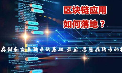 狗币注册好怎么看钱包

在如今这个数字货币飞速发展的时代，狗币（Dogecoin）作为一种备受欢迎的加密货币，吸引了越来越多的用户。很多新手用户在注册好狗币之后，不知道如何查看自己的钱包。没关系，接下来我们将带您一步一步了解如何查看狗币钱包。

什么是狗币钱包？
狗币钱包是一种存储您持有的狗币的数字钱包，类似于您日常使用的实体钱包。不过，不同于我们常见的钱包，狗币钱包仅可以存储狗币这种特定的数字货币。钱包的形式多种多样，包括桌面钱包、移动钱包、在线钱包等。每种钱包都有自己的特点和优缺点，用户可以根据自己的需求选择合适的类型。

如何创建狗币钱包？
在查看钱包之前，您首先需要创建一个狗币钱包。一般来说，创建钱包的步骤如下：
1. 选择钱包类型：您可以选择桌面钱包（如Dogecoin Core）、移动钱包（如狗币钱包APP），或在线钱包（如某些交易平台提供的钱包功能）。
2. 下载或注册：如果您选择桌面钱包，可以在官方网站上下载软件；如果是移动钱包，可以在应用商店中找到并下载相关应用；在线钱包则需要您在网站上注册账号。
3. 创建新钱包：根据提示创建一个新钱包，通常需要设置一个强密码和备份恢复短语。

查看狗币钱包的方式
当您的狗币钱包创建成功后，您就可以查看您的钱包了。以下是几种不同钱包类型的查看方法：

h41. 查看桌面钱包/h4
如果您使用的是桌面钱包，您只需打开钱包软件，登录您的账户。在主界面上，您应能看到您的狗币余额及交易记录。一般来说，桌面钱包软件的界面清晰明了，操作也相对简单。

h42. 查看移动钱包/h4
对于移动钱包，打开您下载的狗币钱包应用，输入您的密码。如果您开启了生物识别功能（如指纹或面部识别），也可以通过这些方式登录。登录后，您会直接看到您的钱包余额、最近交易等信息。

h43. 查看在线钱包/h4
如果您的狗币存储在在线钱包中，您需要访问相关网站并登录您的账户。通常在您的账户主页上就能找到有关钱包余额以及交易历史记录的信息。

常见问题解答

h4问题1：怎么才能确认我的狗币钱包地址是否健康？/h4
确认钱包地址健康的方法有很多，其中一个最直接的方式是检查您的钱包交易记录。如果您的钱包地址已经有交易历史，说明这个地址是有效的。另外，您可以在区块链浏览器上搜索您的钱包地址，查看是否有交易记录和余额信息。通过网络上的一些工具，例如狗币区块链浏览器，可以直接输入您的地址，实时查看状态。

h4问题2：钱包密码丢失了怎么办？/h4
如果您丢失了钱包的登录密码，绝对不要惊慌。大多数钱包在创建时都会提示用户备份一段恢复短语（通常是12到24个单词），这个短语非常关键，可以帮助您在忘记密码时恢复钱包。根据钱包的类型，您可以通过恢复短语按步骤找回您的钱包。如果实在无法找回密码，也可以考虑使用技术支持，但通常这类情况可能需要提供身份验证。

安全性与注意事项
在使用狗币钱包时，安全是非常重要的因素。无论您使用哪种钱包，都建议您采取以下一些安全措施：
1. 定期备份钱包：无论是桌面还是移动钱包，定期备份都能保护您的资产。务必将备份文件保存在安全的地方，不要轻易分享。
2. 选择强密码：设置一个复杂、难以被猜测的密码，并定期更换。
3. 开启双重验证：如果您的钱包支持双重验证功能，务必开启。双重验证可以为您的账户提供额外的保护层。

总结
通过以上的介绍，希望您对如何查看狗币钱包有了比较清晰的了解。无论您是新手还是已熟悉的用户，了解和使用钱包都是确保您能够安全、方便存储和交易狗币的基础。最后，愿您在狗币的投资路上顺利，也希望这个小小的数字货币能够为您带来更多乐趣和收益！

狗币钱包查看指南：新手你不能不知道的实用技巧