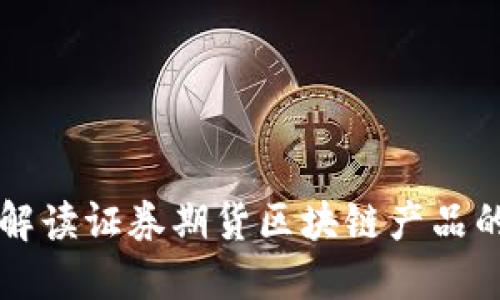 深入解读证券期货区块链产品的魅力