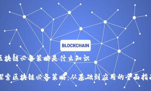 区块链必备策略是什么知识
探索区块链必备策略:从基础到应用的全面指南