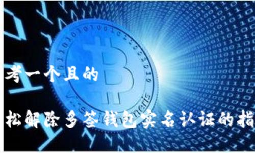 思考一个且的
轻松解除多签钱包实名认证的指南