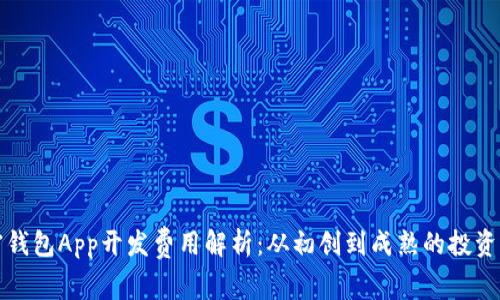 加密钱包App开发费用解析:从初创到成熟的投资分析