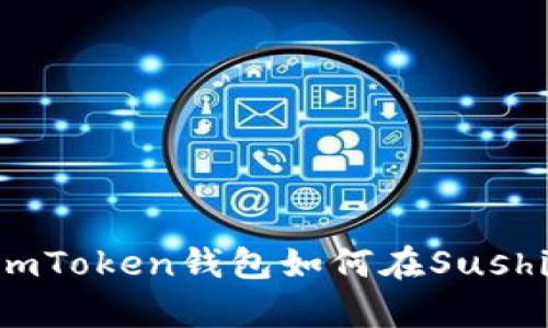 安全高效的imToken钱包如何在SushiSwap上交易
