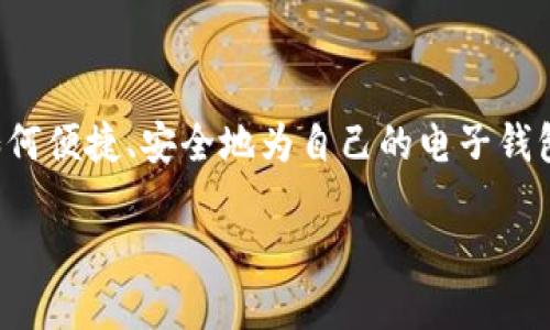 思考且的优质
在数字货币和在线支付日益普及的今天,许多人开始关注如何便捷、安全地为自己的电子钱包充值。针对“im钱包充值”这一话题,以下是一个符合的优质
轻松快速的IM钱包充值攻略,教你如何安全投入数字财富