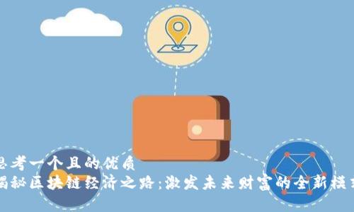 思考一个且的优质
揭秘区块链经济之路:激发未来财富的全新模式