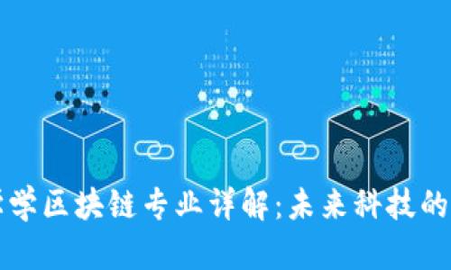 大学学区块链专业详解:未来科技的蓝海
