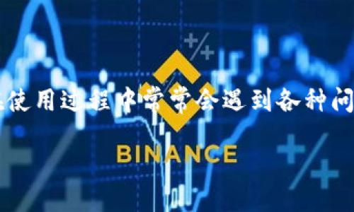 引言
在数字货币日益普及的今天,各种钱包的使用频率也逐渐上升。在众多数字资产管理工具中,imToken钱包因其便捷性和安全性获得了广泛的欢迎。然而,用户在使用过程中常常会遇到各种问题,为了更好地解决这些问题,imToken钱包客服的作用显得尤其重要。本文将探讨imToken钱包客服的估值,带您了解到其在用户体验和整体评价上的重要性。
深入了解imToken钱包客服的重要性