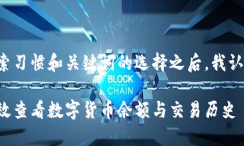 思考一个且的
在分析用户的搜索习惯和关键词的选择之后,我认为一个适合的是:
门罗钱包如何有效查看数字货币余额与交易历史