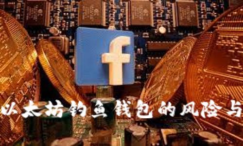 全面解析以太坊钓鱼钱包的风险与防范措施