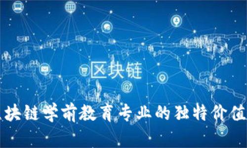 深入了解区块链学前教育专业的独特价值与未来前景