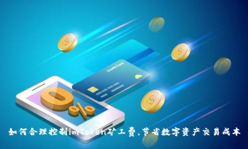 如何合理控制imToken矿工费,节省数字资产交易成本