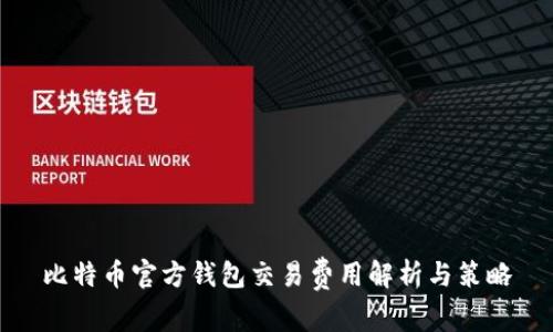比特币官方钱包交易费用解析与策略