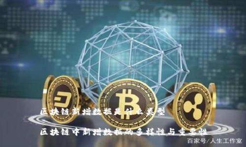 区块链新增数据是什么类型
区块链中新增数据的多样性与重要性