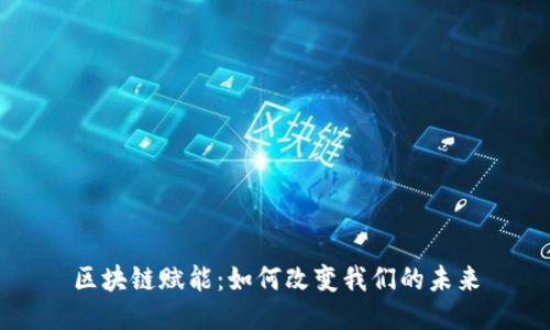 区块链赋能:如何改变我们的未来