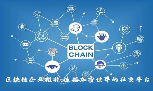 区块链企业推特:连接加密世界的社交平台
