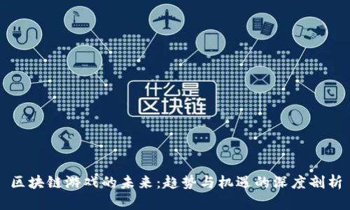 区块链游戏的未来:趋势与机遇的深度剖析