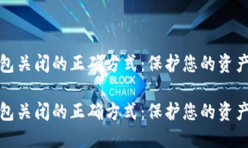 比特币钱包关闭的正确方式:保护您的资产安全之道
比特币钱包关闭的正确方式:保护您的资产安全之道