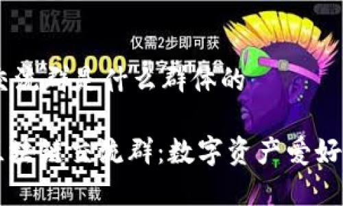 ## 区块链交流群是什么群体的
### 探索区块链交流群:数字资产爱好者的精神家园