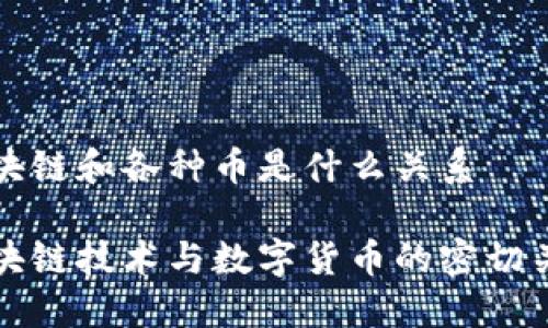 区块链和各种币是什么关系
区块链技术与数字货币的密切关联