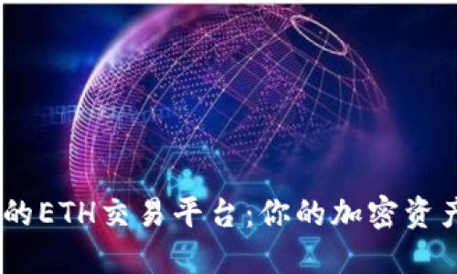 探索安全、高效的ETH交易平台:你的加密资产管理解决方案