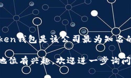 imToken是一家提供数字资产钱包和区块链相关服务的公司。imToken钱包是该公司最为知名的产品之一，旨在为用户提供安全、便捷的加密货币存储和管理服务。

如果你对imToken的具体信息、服务内容或者其在区块链行业中的地位有兴趣，欢迎进一步询问！