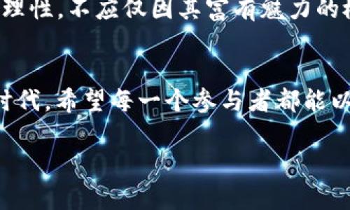 引言：走进区块链的神秘世界
随着科技的发展，区块链已经逐渐成为了一个颇具热度的话题。很多人对这个新兴技术都充满了好奇，但对其内部概念却知之甚少。在众多与区块链相关的词汇中，“貔貅盘”这个词引起了不少人的关注。那么，“区块链的貔貅盘”究竟是什么意思呢？本文将带您走进这个神秘的领域，剖析其内涵及背后的文化意义。

什么是貔貅？
在深入探讨“貔貅盘”之前，我们首先需要了解“貔貅”这一生物。在中国文化中，貔貅是一种具有神秘力量的祥瑞兽，象征着财富与权力。它的一大特征是能够吸纳四面八方的财气，并且不吐出，寓意着“招财进宝”。如今，许多人会将貔貅作为护身符和装饰品，寄托着对财富和好运的向往。

貔貅盘的起源
区块链的貔貅盘，顾名思义，融合了区块链技术与貔貅文化。它的出现源于部分数字货币投资爱好者对财富增长的渴望，借助古老的文化象征与现代科技相结合，以希望在数字资产的世界中获取更多的回报。在这个平台上，“盘”通常指的是一种交易或投资的策略。

区块链中的貔貅盘
在区块链的世界中，貔貅盘所指的并不仅仅是简单的投资策略，它更像是一种独特的投资理念。许多投资者在看重区块链项目的同时，也会关注其潜在的收益和价值。在这种背景下，貔貅盘便应运而生，它代表着一个投资者希望通过技术渠道，获取和保留他们财富的愿景。

貔貅盘的特点
1. **财富吸纳功能**：就如同貔貅本身所象征的财富吸纳力一样，区块链的貔貅盘也希望能吸引更多的投资资金。这不仅仅是数字货币的增值，也是对投资者精神层面的鼓励。
2. **风险管理**：在数字货币市场，波动性是常态。而貔貅盘的另一个特点是强调对风险的有效管理。它往往通过严格的筛选机制和风险评估，帮助投资者选择优秀的项目。
3. **社群属性**：许多貔貅盘运用社交化元素来增强投资者之间的互动与合作，提升群体的投资信心和收益预期。
4. **教育培训**：在区块链技术迅速发展的背景下，部分貔貅盘开始加入教育和培训的功能，以帮助投资者更好地理解市场、掌握技术与策略。

如何参与貔貅盘的投资
若您对参与貔貅盘的投资感兴趣，以下是一些建议：
1. **了解市场**：首先，您需要深入了解区块链市场的基本知识，包括各类数字货币及其背后的技术原理等。
2. **选择合适平台**：市面上有许多貔貅盘项目，选择时请务必选择那些有良好口碑和实际经营的项目，以确保资金安全。
3. **参与交流**：加入相关的在线社群或论坛，与其他投资者分享经验、交流想法，有助于您更好地理解市场走势。
4. **定期分析**：在投资过程中，定期对持有的资产进行分析，了解市场变化，并调整自己的投资策略。

成功案例分析
对于成功参与貔貅盘的投资者来说，分享他们的故事可能会为即将加入的投资者提供很好的借鉴。例如，某位投资者通过仔细分析市场动态，选择了一些具有长期潜力的数字货币，并成功参与了一个貔貅盘项目。他的投资不仅获得了可观的收益，也让他在财务自由的道路上迈出了坚实的一步。

面临的挑战和风险
当然，投资区块链及参与貔貅盘也存在一定的挑战。市场上常常会有波动，投资者需要保持警惕。同时，技术上的复杂性也可能让部分人感到难以驾驭。另外，部分不良项目也可能会利用这一概念进行诈骗，投资者在选择时需谨慎。

未来展望
随着区块链技术的不断发展与普及，预计未来将会有更多结合传统文化与现代科技的投资策略出现。貔貅盘或许只是一个开始，未来可能还会出现更多富有创意的投资理念，以满足人们对财富和幸福的追求。

常见问题解答
为了更好地帮助大家理解“区块链的貔貅盘”，我们准备了以下两个相关问题，进行详细解答。

问题1：区块链的貔貅盘怎样规避风险？
风险管理在区块链投资中至关重要，尤其是在貔貅盘这样的投资理念中更是如此。首先，投资者必须进行充分的市场调研，以了解不同项目的实际情况和潜在风险。其次，参与的项目应具备清晰的定位和可行的商业模式，在团队背景和技术实力方面进行评估。最后，合理配置自己的投资组合，将资金分散至多个项目中，以降低单一项目失败带来的损失。

问题2：貔貅盘能否保证盈利？
虽然貔貅盘因其文化内涵和市场潜力受到关注，但无论是传统投资还是区块链投资，都没有绝对的保证盈利。投资的收益与风险往往成正比。因此，投资者应保持理性，不应仅因其富有魅力的概念而盲目投资。理智思考，建立正确的投资观，才能更好地在这片神秘的领域中前行。

结语
通过深入了解，您或许对“区块链的貔貅盘”有了更全面的认识。这不仅是对财富的一种追求，也是对文化传承与科技结合的探索。在这个充满机遇与挑战的数字时代，希望每一个参与者都能以智慧与勇气，书写自己的成功故事。

区块链的貔貅盘：智慧与财富的结合