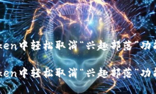如何在ImToken中轻松取消“兴趣部落”功能的详细攻略
如何在ImToken中轻松取消“兴趣部落”功能的详细攻略