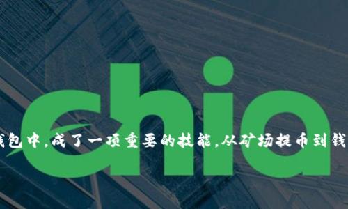 从矿场提币到钱包:一条清晰直观的加密货币之路
在这个充满机遇与挑战的数字时代,加密货币逐渐走入了我们的生活,而对于很多热衷于挖矿的用户来说,将矿场挖出来的币安全地转移到自己的钱包中,成了一项重要的技能。从矿场提币到钱包,这个过程看似简单,实际上却需要一定的知识和技巧。这里我们将为大家详细讲解从矿场提币到钱包的每个步骤,让你的加密货币之路更加顺畅。
如何将矿场挖出的币安全、快速地转移到自己的加密钱包