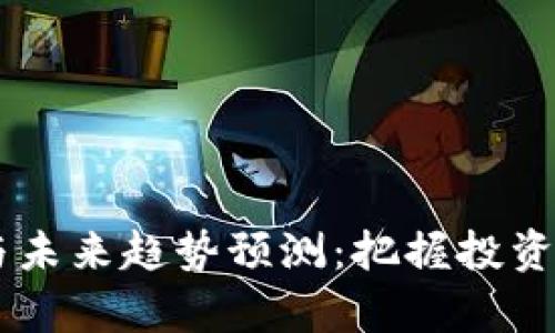 币圈行情分析与未来趋势预测:把握投资机会的最佳指南