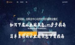 如何下载以太坊钱包：一步步指南简单易懂的以