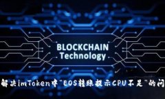 : 解决imToken中“EOS转账提示CPU不足”的问题
