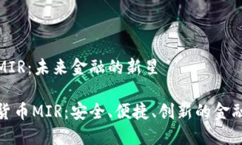 数字货币MIR:未来金融的新星
了解数字货币MIR:安全、便捷、创新的金融解决方案