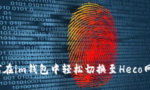 如何在im钱包中轻松切换至Heco网络?