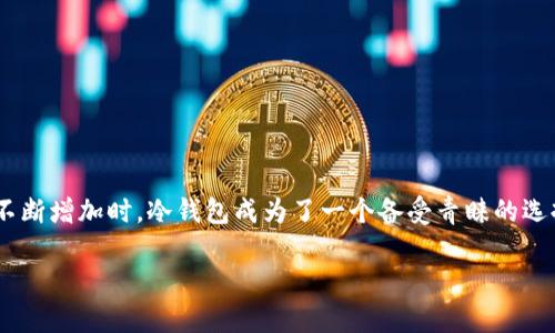 冷钱包申请
在数字货币的世界中,如何安全存储你的资产是每一个投资者都必须面对的问题。当市场波动、黑客攻击的风险不断增加时,冷钱包成为了一个备受青睐的选择。那么,如何申请冷钱包呢?本文将详细讲解冷钱包的定义、申请流程、使用方法,以及在这一过程中的注意事项。
全面解析冷钱包申请:安全存储数字资产的最佳方案