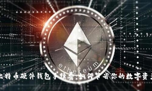 详解比特币硬件钱包手续费:如何节省你的数字资产成本