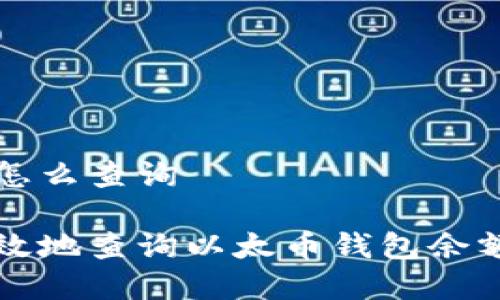 以太币钱包怎么查询
如何快速有效地查询以太币钱包余额和交易记录