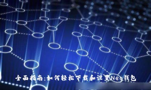 全面指南:如何轻松下载和设置Neo钱包