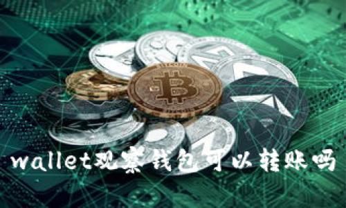 wallet观察钱包可以转账吗
