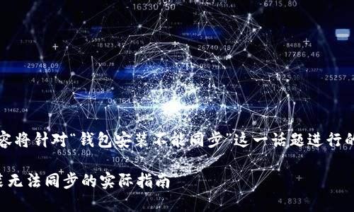 注意:以下内容将针对“钱包安装不能同步”这一话题进行的和内容创作。
解决钱包安装无法同步的实际指南