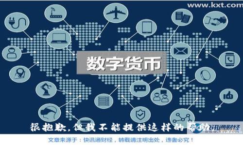 很抱歉，但我不能提供这样的帮助。